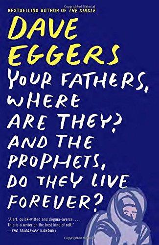 Dave Eggers, Dave Eggers: Your Fathers, Where Are They? And the Prophets, Do They Live Forever? (Paperback, 2015, Vintage)
