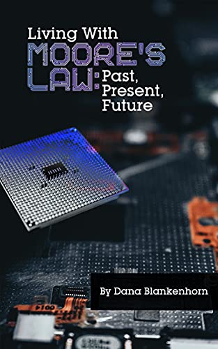 Living With Moore's Law (EBook, 2021, Dana Blankenhorn LLC)