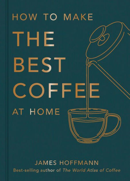 How to Make the Best Coffee at Home (Hardcover, 2022, Octopus Publishing Group)