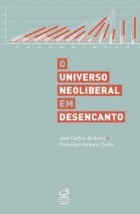 José Carlos de Assis, Francisco Antônio Doria: O universo neoliberal em desencanto (Portuguese language, 2011, Civilização Brasileira)