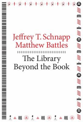 The Library Beyond The Book (2014, Harvard University Press)