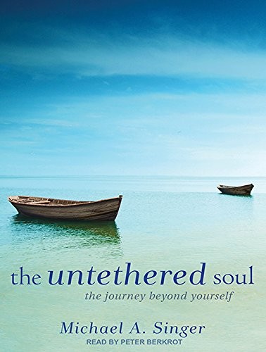 The Untethered Soul (2011, The Untethered Soul The Journey Beyond Yourself, Tantor Audio)